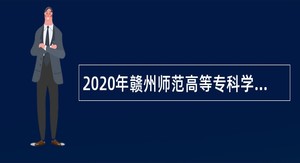 2020年赣州师范高等专科学校招聘公告