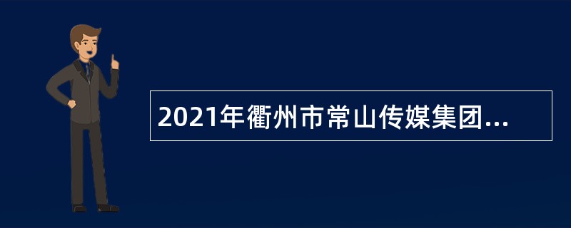 2021年衢州市常山传媒集团招聘新闻人员公告