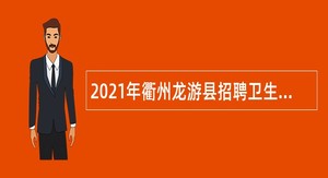 2021年衢州龙游县招聘卫生专业技术人员公告
