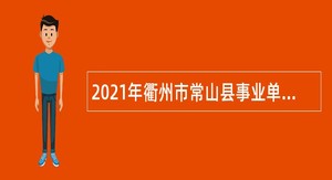 2021年衢州市常山县事业单位招聘考试公告（65人）