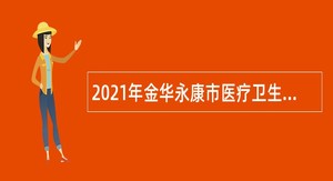 2021年金华永康市医疗卫生单位招聘正式在编人员公告