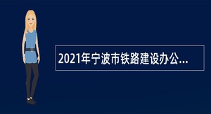 2021年宁波市铁路建设办公室招聘公告