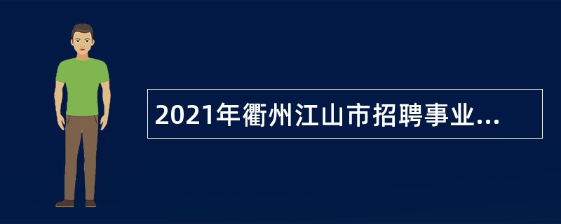 2021年衢州江山市招聘事业单位紧缺专业技术人员公告
