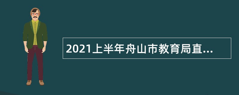 2021上半年舟山市教育局直属中职学校面向社会招聘教师公告