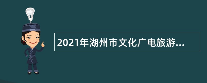 2021年湖州市文化广电旅游局招聘市文化馆急需紧缺人员公告