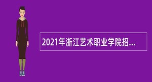 2021年浙江艺术职业学院招聘公告（第二批）