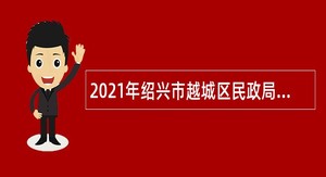 2021年绍兴市越城区民政局招聘编外人员公告