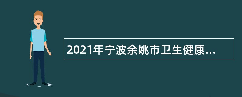 2021年宁波余姚市卫生健康事业单位招聘卫生技术人员简章