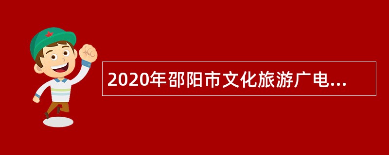 2020年邵阳市文化旅游广电体育局所属事业单位招聘公告