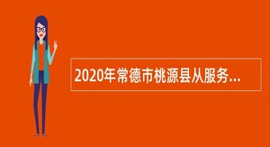 2020年常德市桃源县从服务基层项目人员中招聘乡镇（街道）事业单位人员公告