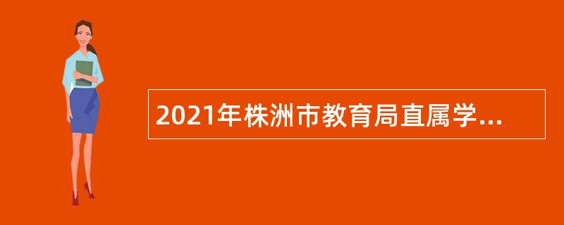 2021年株洲市教育局直属学校面向高校应届毕业生招聘教师公告