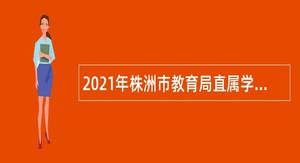 2021年株洲市教育局直属学校面向高校应届毕业生招聘教师公告