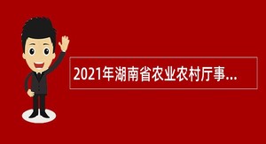 2021年湖南省农业农村厅事业单位招聘公告