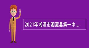 2021年湘潭市湘潭县第一中学招聘教师公告