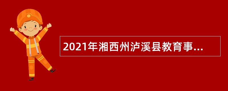 2021年湘西州泸溪县教育事业单位引进紧缺专业技术人才公告