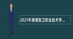 2021年湘潭医卫职业技术学院招聘公告