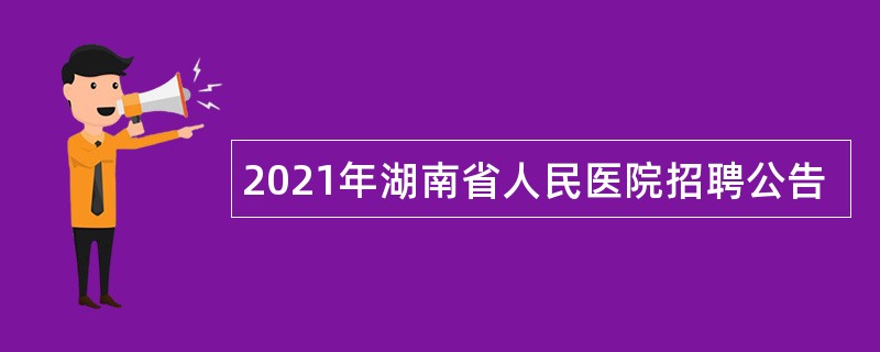 2021年湖南省人民医院招聘公告