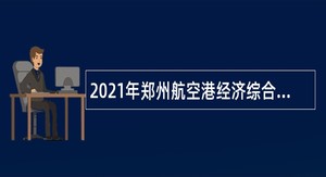 2021年郑州航空港经济综合实验区疾病预防控制中心招聘事业编制人员公告