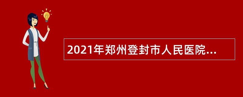 2021年郑州登封市人民医院招聘公告
