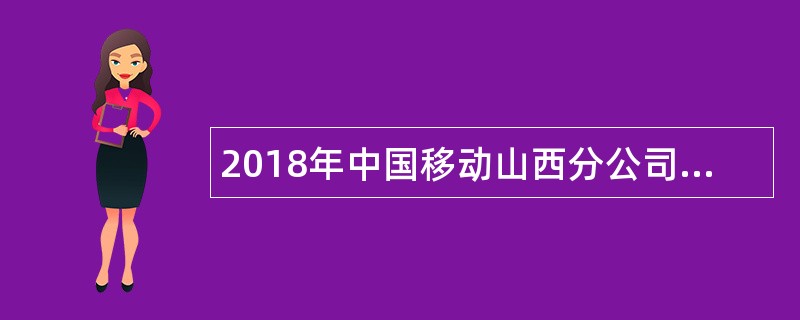 2018年中国移动山西分公司校园招聘公告