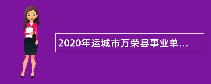 2020年运城市万荣县事业单位招聘考试公告（193人）