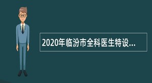 2020年临汾市全科医生特设岗位招聘公告