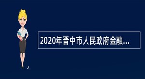 2020年晋中市人民政府金融工作办公室事业单位招聘工作人员公告