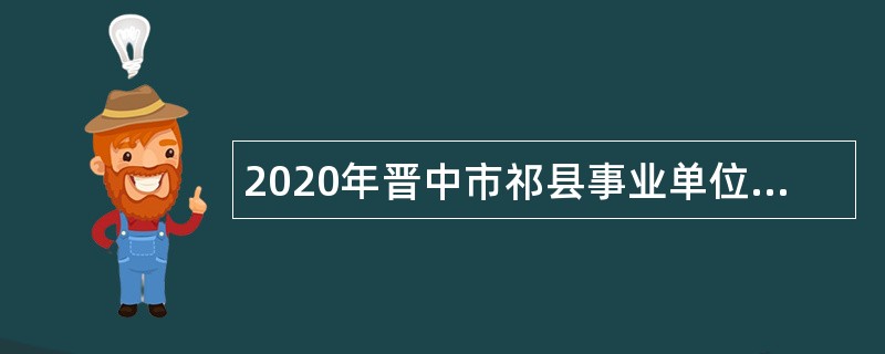 2020年晋中市祁县事业单位招聘考试公告（66人）