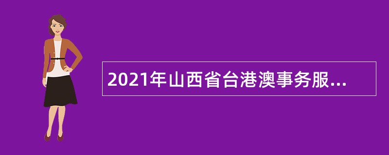 2021年山西省台港澳事务服务中心招聘工作人员公告