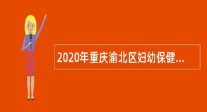 2020年重庆渝北区妇幼保健院招聘临时人员简章