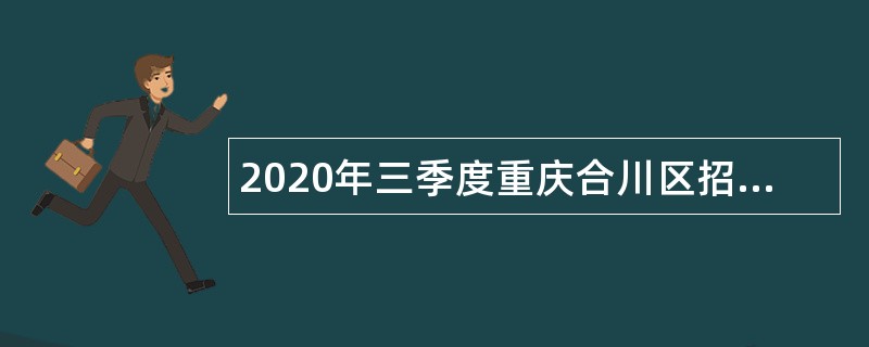 2020年三季度重庆合川区招聘教育事业单位人员公告