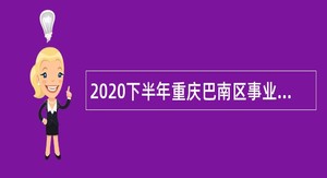 2020下半年重庆巴南区事业单位招聘考试公告（56人）