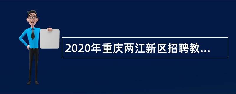 2020年重庆两江新区招聘教育事业单位人员公告