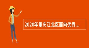 2020年重庆江北区面向优秀村（社区）干部招聘街镇事业单位人员公告