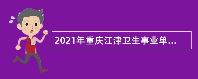 2021年重庆江津卫生事业单位考核招聘公告