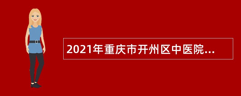 2021年重庆市开州区中医院招聘专业技术人员简章