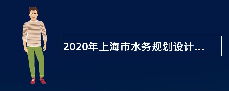 2020年上海市水务规划设计研究院（上海市海洋规划设计研究院）招聘公告