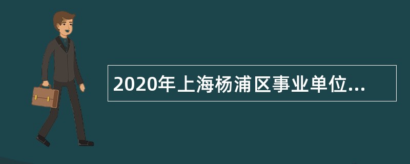2020年上海杨浦区事业单位招聘公告