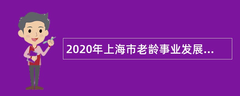 2020年上海市老龄事业发展促进中心招聘专业技术人员公告