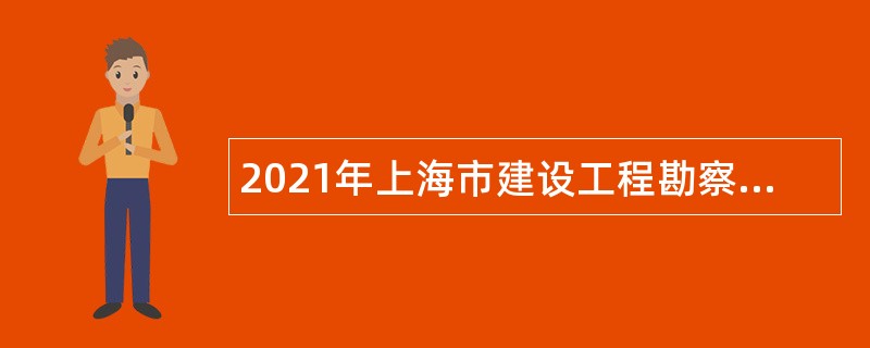 2021年上海市建设工程勘察设计管理事务中心招聘专业技术人员公告