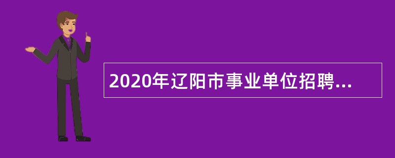 2020年辽阳市事业单位招聘考试公告（412人）