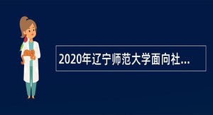 2020年辽宁师范大学面向社会招聘公告（第二批次）