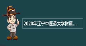 2020年辽宁中医药大学附属第二医院自主招聘公告（第三批）