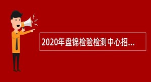 2020年盘锦检验检测中心招聘合同制聘用人员公告