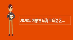 2020年内蒙古乌海市乌达区中小学校人才引进公告