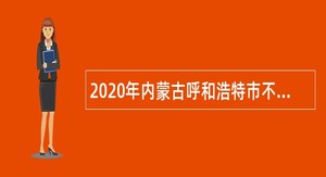 2020年内蒙古呼和浩特市不动产登记中心招聘临时辅助人员公告