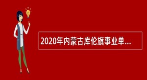 2020年内蒙古库伦旗事业单位人才引进公告