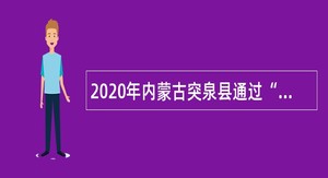 2020年内蒙古突泉县通过“绿色通道”引进乌兰牧骑演员公告