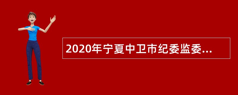 2020年宁夏中卫市纪委监委机关招聘聘用编制人员公告