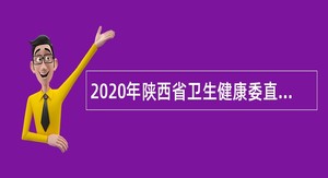 2020年陕西省卫生健康委直属部分事业单位招聘公告